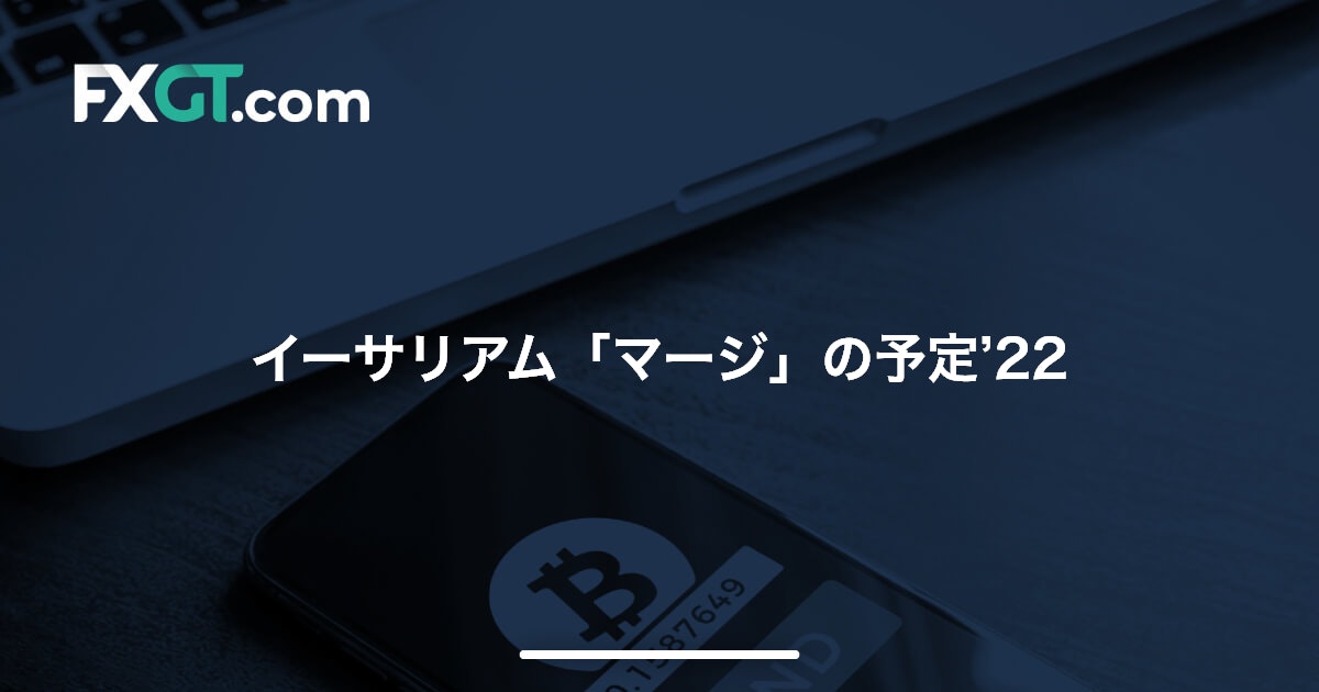 イーサリアム「マージ」の予定’22